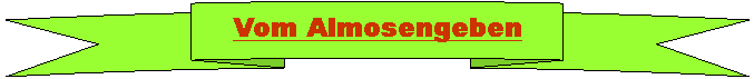 Nach oben gekrmmtes Band: Vom Almosengeben