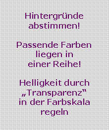 Textfeld: Hintergr�nde abstimmen!Passende Farben liegen ineiner Reihe!Helligkeit durch �Transparenz�in der Farbskala regeln