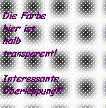Textfeld: Die Farbehier isthalbtransparent!Interessante �berlappung!!!